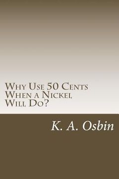 portada Why Use 50 Cents When a Nickel Will Do? (en Inglés)