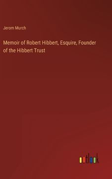portada Memoir of Robert Hibbert, Esquire, Founder of the Hibbert Trust