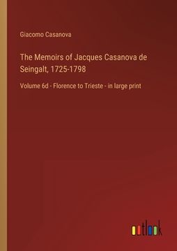 portada The Memoirs of Jacques Casanova de Seingalt, 1725-1798: Volume 6d - Florence to Trieste - in large print