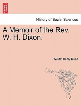 portada a memoir of the rev. w. h. dixon. (in English)