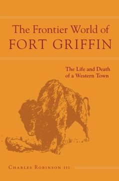 portada The Frontier World of Fort Griffin: The Life and Death of a Western Town