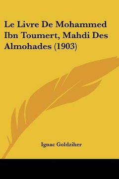 portada Le Livre De Mohammed Ibn Toumert, Mahdi Des Almohades (1903) (in French)