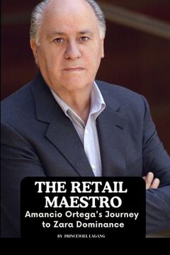 portada The Retail Maestro: Amancio Ortega's Journey to Zara Dominance (en Inglés)