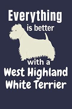 portada Everything is Better With a West Highland White Terrier: For West Highland White Terrier dog Fans (en Inglés)