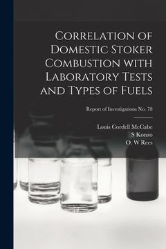 portada Correlation of Domestic Stoker Combustion With Laboratory Tests and Types of Fuels; Report of Investigations No. 78 (en Inglés)