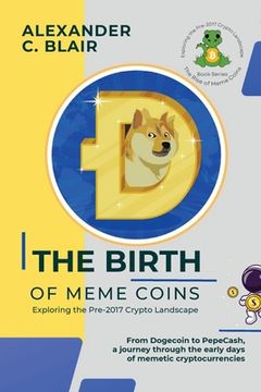 portada The Birth of Meme Coins: From Dogecoin to PepeCash, a journey through the early days of memetic cryptocurrencies (en Inglés)