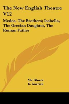 portada the new english theatre v12: medea, the brothers; isabella, the grecian daughter, the roman father