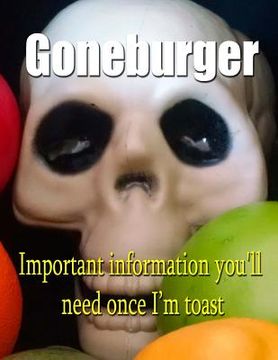 portada Goneburger - Important Information You'll Need Once I'm Toast (en Inglés)