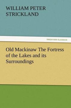 portada old mackinaw the fortress of the lakes and its surroundings (in English)