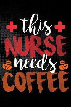 portada This Nurse Needs Coffee (en Inglés)