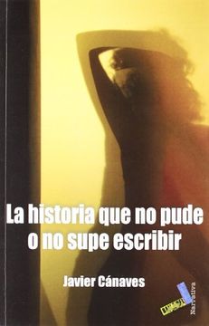 portada La Historia que no Pude o no Supe Escribir (Narrativa) (in Spanish)