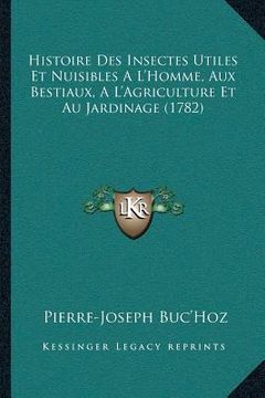 portada Histoire Des Insectes Utiles Et Nuisibles A L'Homme, Aux Bestiaux, A L'Agriculture Et Au Jardinage (1782) (en Francés)