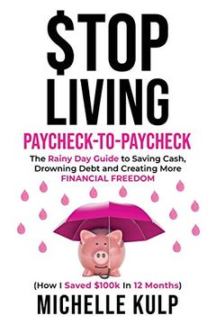 portada Stop Living Paycheck-To-Paycheck: The Rainy day Guide to Saving Cash, Drowning Debt and Creating More Financial Freedom (How i Saved $100K in 12 Months) 