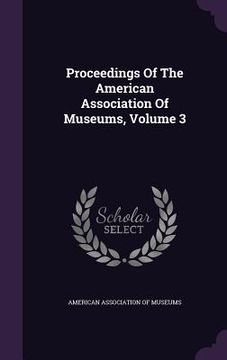 portada Proceedings Of The American Association Of Museums, Volume 3 (en Inglés)