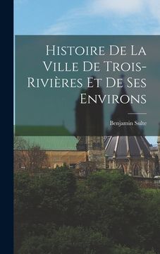portada Histoire de la ville de Trois-Rivières et de ses environs (en Francés)