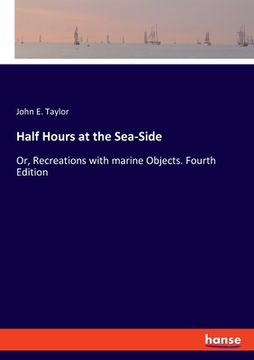 portada Half Hours at the Sea-Side: Or, Recreations with marine Objects. Fourth Edition (en Inglés)