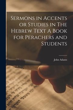 portada Sermons in Accents or Studies in The Hebrew Text A Book for Perachers and Students (en Inglés)