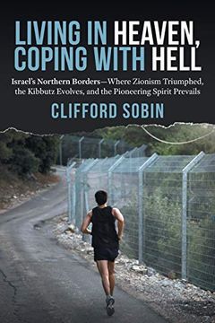 portada Living in Heaven, Coping With Hell: Israel's Northern Borders: Where Zionism Triumphed, the Kibbutz Evolves, and the Pioneering Spirit Prevails (en Inglés)