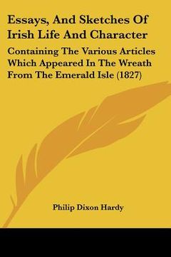 portada essays, and sketches of irish life and character: containing the various articles which appeared in the wreath from the emerald isle (1827) (en Inglés)