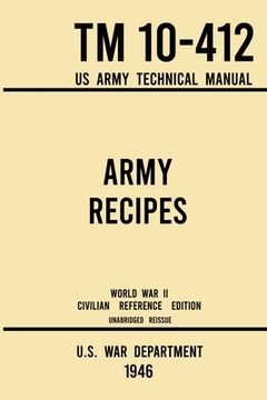 portada Army Recipes - tm 10-412 us Army Technical Manual: The Unabridged Classic Wartime Cookbook for Large. And Cafeterias: 11 (Military Outdoors Skills) 