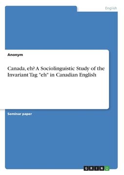 portada Canada, eh? A Sociolinguistic Study of the Invariant Tag "eh" in Canadian English (en Inglés)