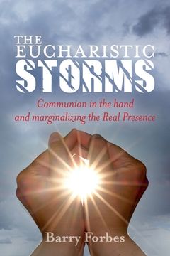 portada The Eucharistic Storms: Communion in the hand and the marginalizing of the Real Presence (en Inglés)