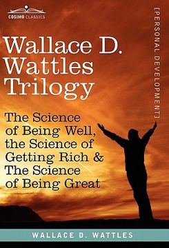 portada wallace d. wattles trilogy: the science of being well, the science of getting rich & the science of being great (en Inglés)