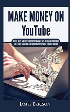 portada Make Money on Youtube: How to Create and Grow Your Youtube Channel, Gain Millions of Subscribers, Earn Passive Income and Make Money Online Fast While Working From Home 