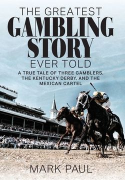 portada The Greatest Gambling Story Ever Told: A True Tale of Three Gamblers, the Kentucky Derby, and the Mexican Cartel (en Inglés)