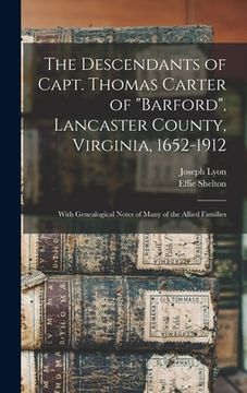 portada The Descendants of Capt. Thomas Carter of "Barford", Lancaster County, Virginia, 1652-1912; With Genealogical Notes of Many of the Allied Families (en Inglés)