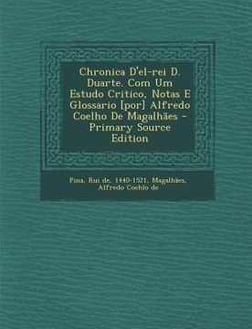 portada Chronica D'El-Rei D. Duarte. Com Um Estudo Critico, Notas E Glossario [Por] Alfredo Coelho de Magalhaes (in Portuguese)