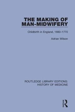 portada The Making of Man-Midwifery: Childbirth in England, 1660-1770 (Routledge Library Editions: History of Medicine) (in English)