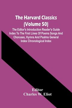 portada The Harvard Classics (Volume 50); The Editor'S Introduction Reader'S Guide Index To The First Lines Of Poems Songs And Choruses, Hymns And Psalms Gene 