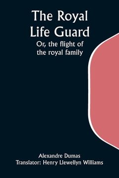 portada The Royal Life Guard; Or, the flight of the royal family; A historical romance of the suppression of the French monarchy