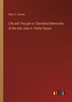 portada Life and Thought or Cherished Memorials of the late Julia A. Parker Dyson (en Inglés)