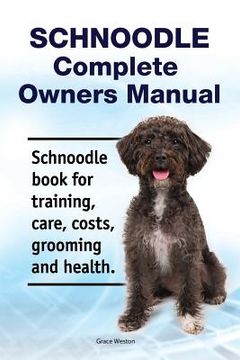 portada Schnoodle Complete Owners Manual. Schnoodle book for training, care, costs, grooming and health. (en Inglés)