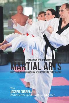 portada Unkonventionelles Training der mentalen Starke fur Martial Arts: Nutze Visualisierungen um dein Potenzial zu entfalten (en Alemán)