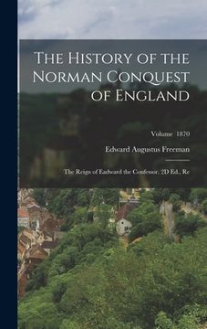 portada The History of the Norman Conquest of England: The Reign of Eadward the Confessor. 2D Ed., Re; Volume 1870