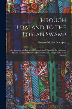 portada Through Jubaland to the Lorian Swamp: An Adventurous Journey of Exploration & Sport in the Unknown African Forests & Deserts of Jubaland to the Unexpl (en Inglés)