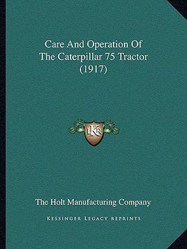 portada care and operation of the caterpillar 75 tractor (1917) (in English)