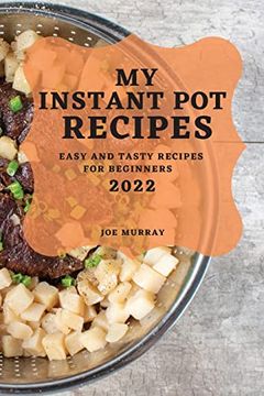 portada My Instant pot Recipes 2022: Easy and Tasty Recipes for Beginners (en Inglés)