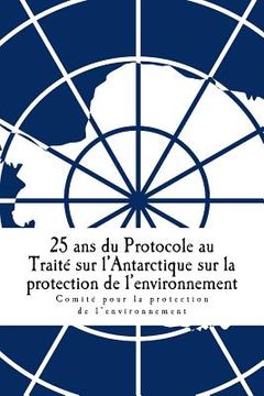 portada 25 ans du Protocole au Traité sur l'Antarctique sur la protection de l'environnement (en Francés)