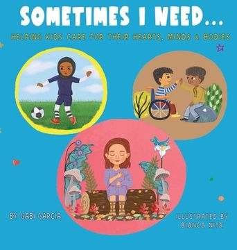portada Sometimes I Need...: Helping kids care for their hearts, minds & bodies (en Inglés)