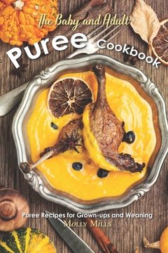 portada The Baby and Adult Puree Cookbook: Puree Recipes for Grown-ups and Weaning (en Inglés)