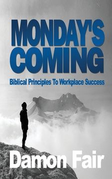 portada Monday's Coming: Biblical Principles To Workplace Success (en Inglés)