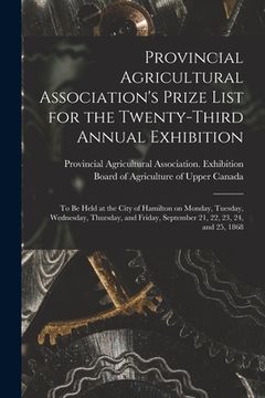 portada Provincial Agricultural Association's Prize List for the Twenty-third Annual Exhibition [microform]: to Be Held at the City of Hamilton on Monday, Tue (en Inglés)