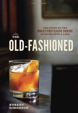 portada The Old-Fashioned: The Story of the World's First Classic Cocktail, With Recipes and Lore 