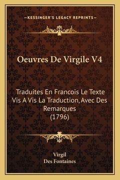 portada Oeuvres De Virgile V4: Traduites En Francois Le Texte Vis A Vis La Traduction, Avec Des Remarques (1796) (en Francés)