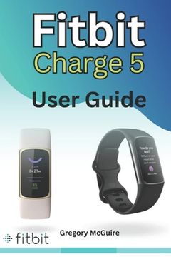 portada Fitbit Charge 5 User Guide: The instructive user manual for Fitbit Charge 5 hacks, tips & skills (en Inglés)