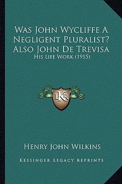portada was john wycliffe a negligent pluralist? also john de trevisa: his life work (1915) (en Inglés)